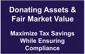 Donating assets and understanding fair market value in order to maximize tax savings while ensuring compliance.